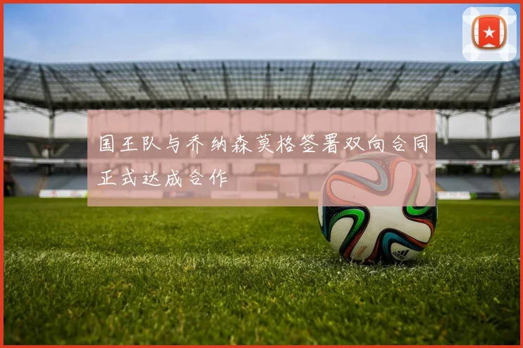 国王队与乔纳森莫格签署双向合同正式达成合作